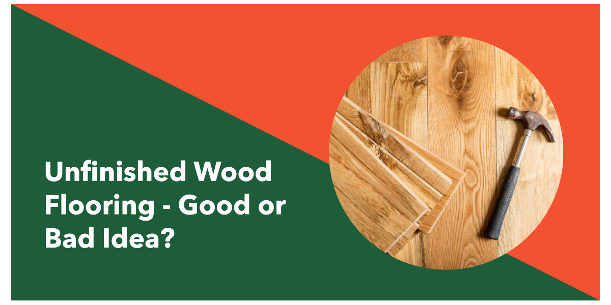 Unfinished Wood Flooring – Good or Bad Idea?